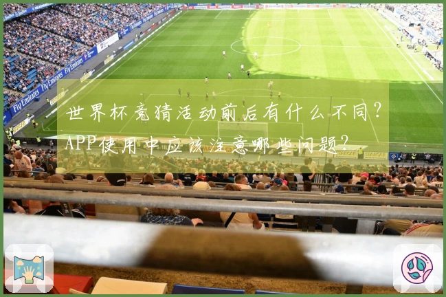 世界杯竞猜活动前后有什么不同？APP使用中应该注意哪些问题？
