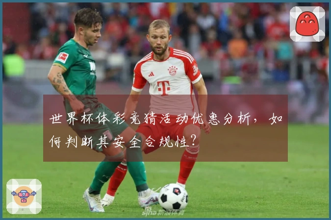世界杯体彩竞猜活动优惠分析，如何判断其安全合规性？